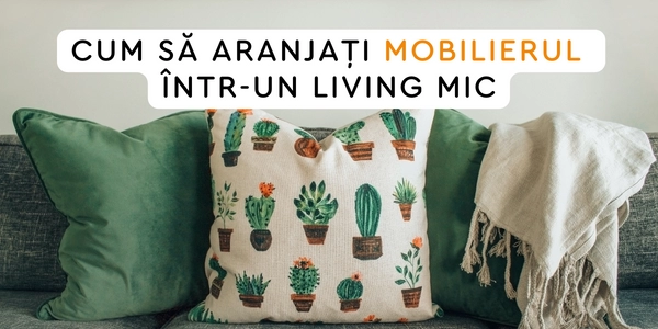 Cum să aranjați mobilierul într-un living mic