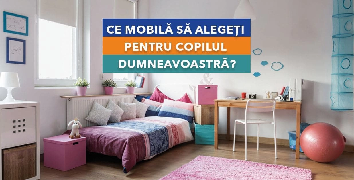 Ce mobilă să alegeți pentru copilul dumneavoastră?